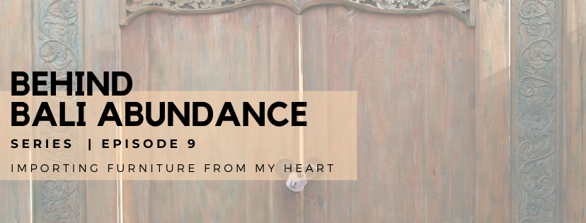 Behind Bali Abundance Episode 9 - Importing Furniture from the Heart