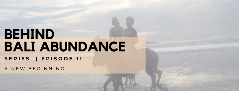 Behind Bali Abundance Episode 11 - A New Beginning...
