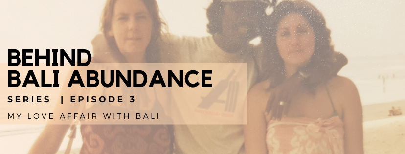 Behind Bali Abundance Episode 3 - My Love Affair with Bali