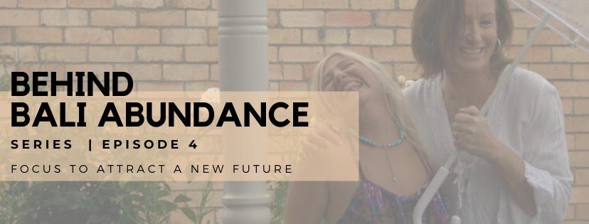 Behind Bali Abundance Series Episode 4 - Focus to Attract a New Future
